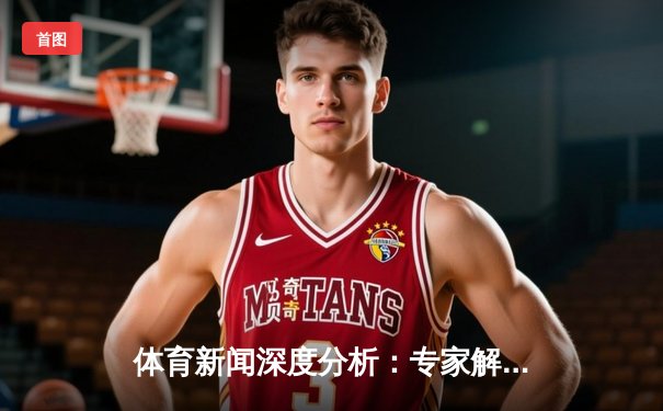 体育新闻深度分析：专家解读