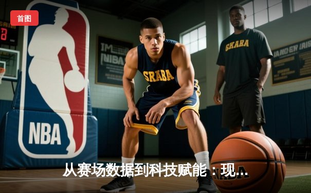从赛场数据到科技赋能：现代体育新闻报道的深度变革