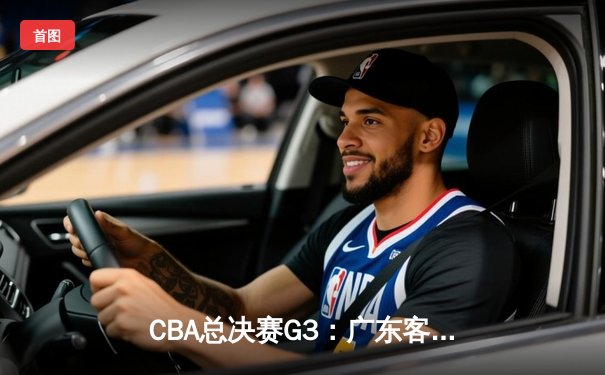 CBA总决赛G3：广东客场逆转辽宁，易建联关键三分定乾坤