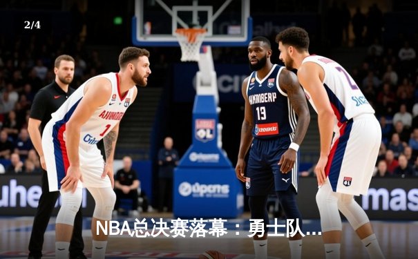 NBA总决赛落幕：勇士队惜败凯尔特人，库里空砍47分难救主 - 2