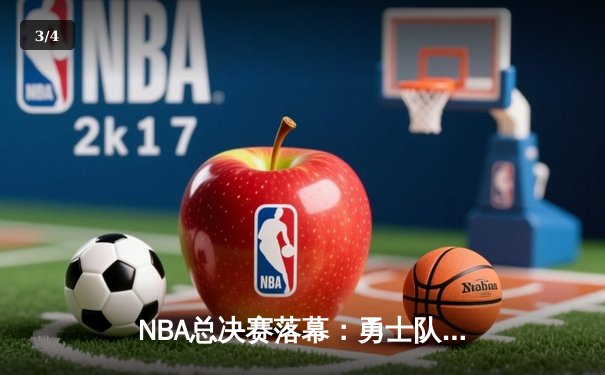 NBA总决赛落幕：勇士队惜败凯尔特人，库里空砍47分难救主 - 3