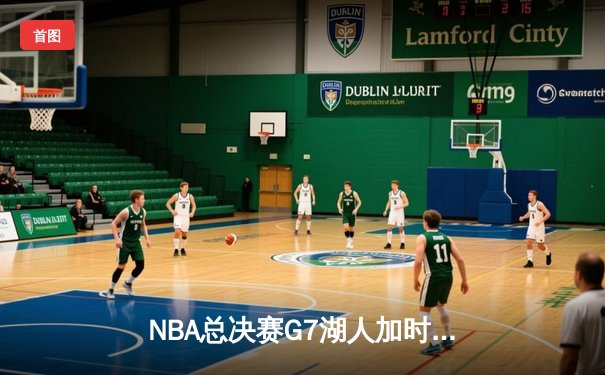 NBA总决赛G7湖人加时险胜热火，詹姆斯独揽40分夺生涯第四冠