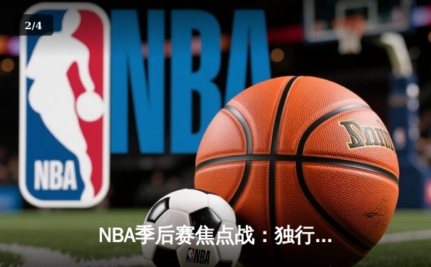 NBA季后赛焦点战：独行侠三分雨浇灭雷霆，东契奇准三双率队夺赛点 - 2