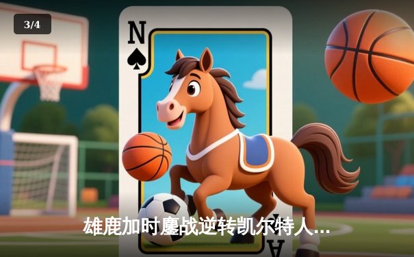 雄鹿加时鏖战逆转凯尔特人 字母哥44+14+7统治攻防 - 3