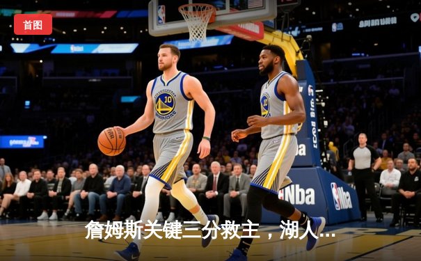 詹姆斯关键三分救主，湖人加时险胜掘金扳平系列赛