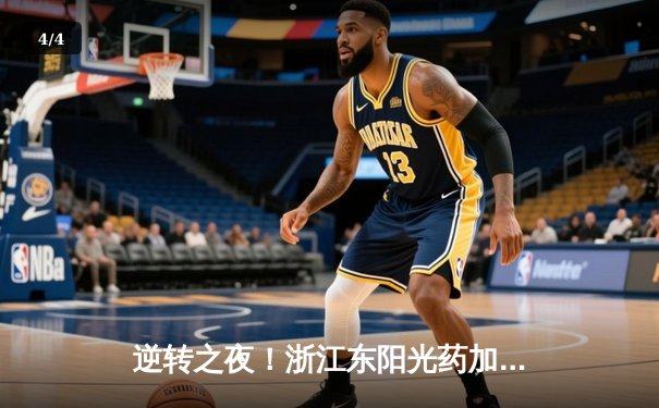 逆转之夜！浙江东阳光药加时险胜上海久事，孙铭徽39分主宰决胜时刻 - 4