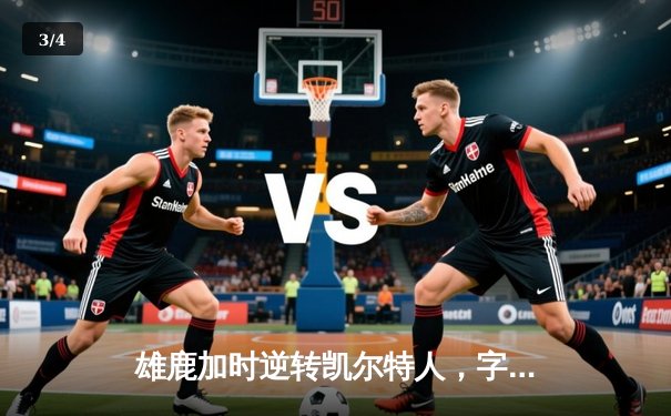 雄鹿加时逆转凯尔特人，字母哥44分创赛季新高 - 3